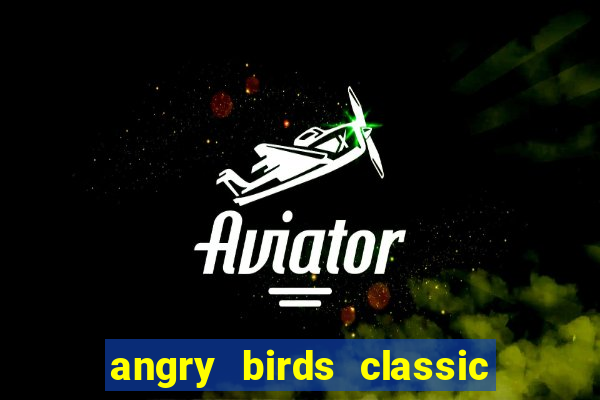 angry birds classic 1.0.0 apk